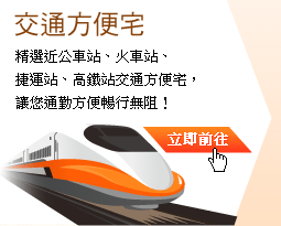 精選近公車站、火車站、捷運站、高鐵站交通方便宅，讓您通勤方便暢行無阻！